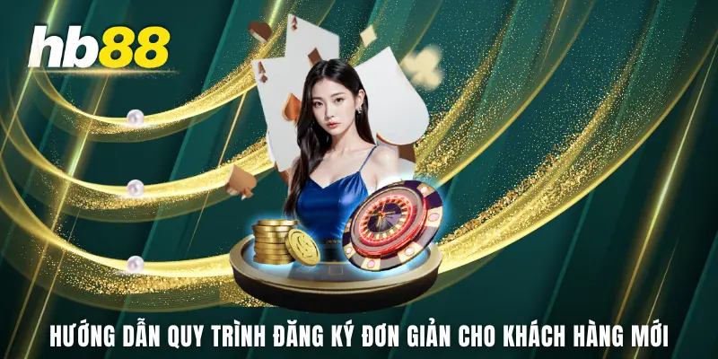 Hướng dẫn quy trình đăng ký đơn giản cho khách hàng mới