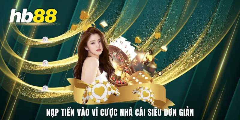 Nạp tiền vào ví cược nhà cái siêu đơn giản