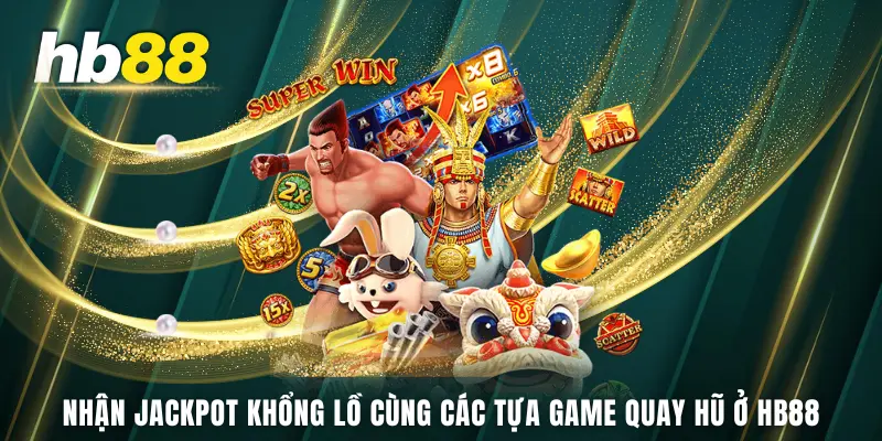 Nhận Jackpot khổng lồ cùng các tựa game quay hũ ở HB88