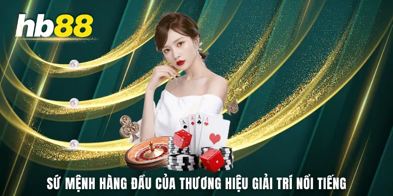 Sứ mệnh hàng đầu của thương hiệu giải trí nổi tiếng