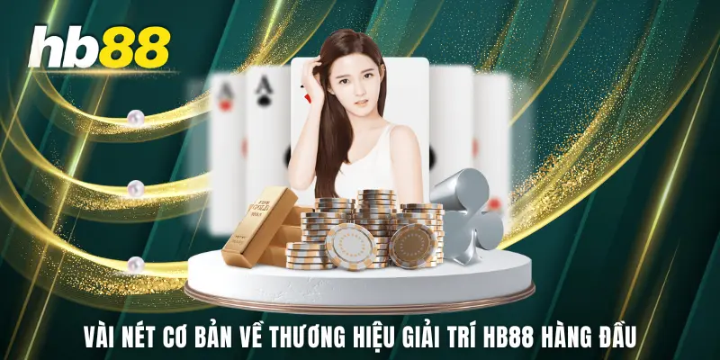 Vài nét cơ bản về thương hiệu giải trí HB88 hàng đầu